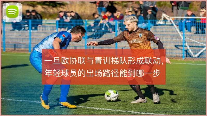 一旦欧协联与青训梯队形成联动，年轻球员的出场路径能到哪一步