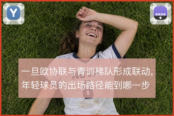 一旦欧协联与青训梯队形成联动，年轻球员的出场路径能到哪一步